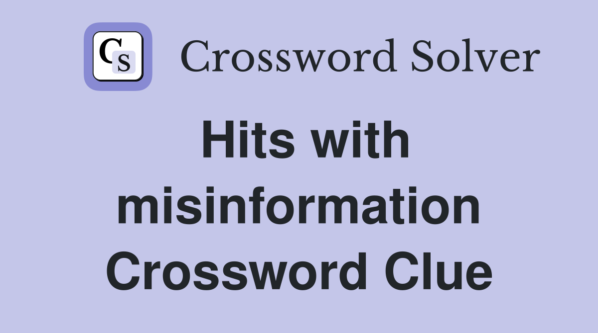 Hits with misinformation Crossword Clue
