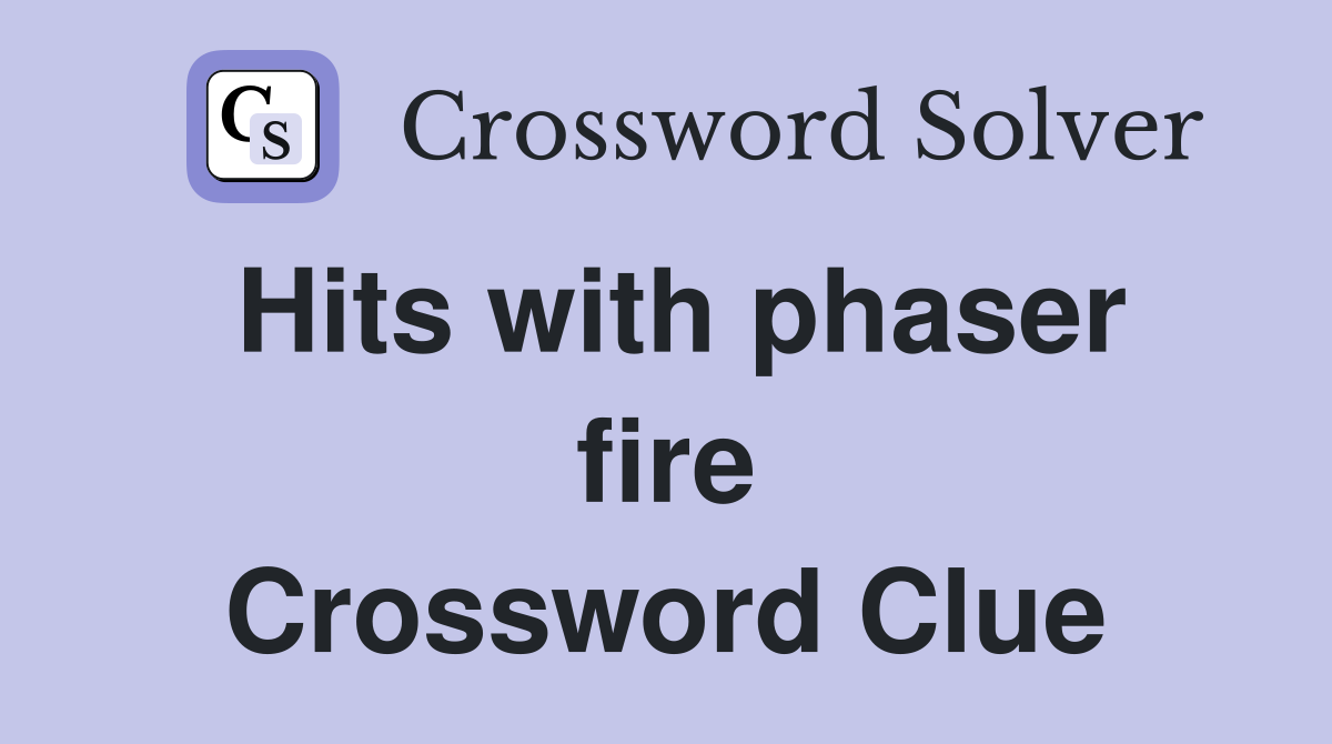 Hits with phaser fire Crossword Clue