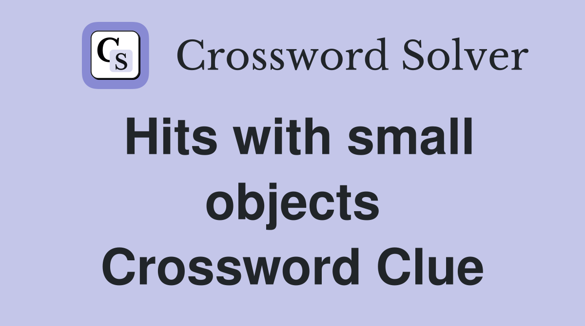 Hits with small objects Crossword Clue