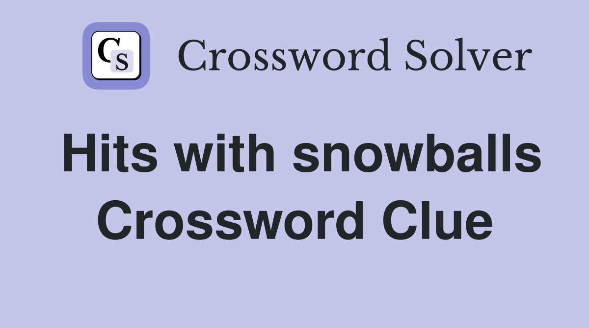 Hits with snowballs Crossword Clue