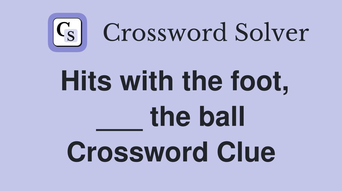 Hits with the foot, ___ the ball Crossword Clue
