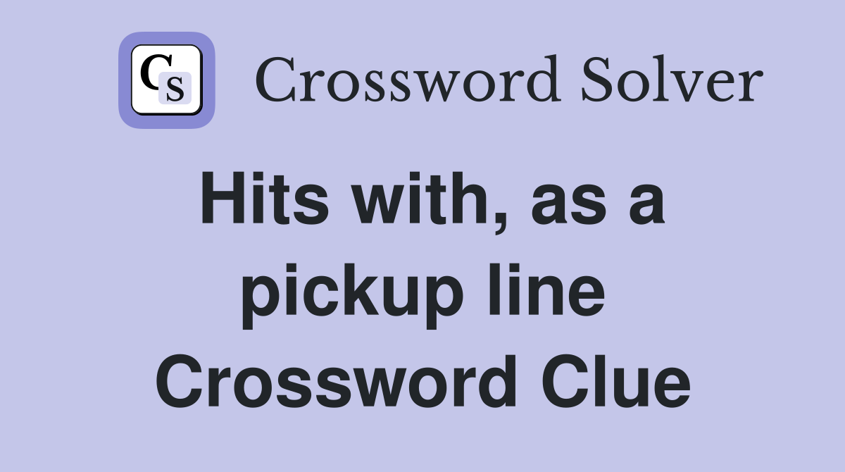 Hits with, as a pickup line Crossword Clue