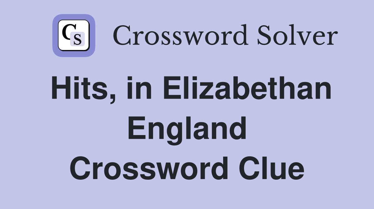 Hits, in Elizabethan England Crossword Clue
