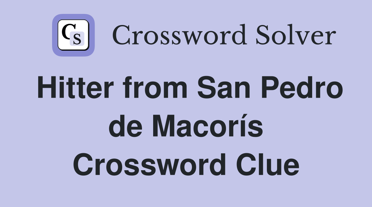 Hitter from San Pedro de Macorís Crossword Clue