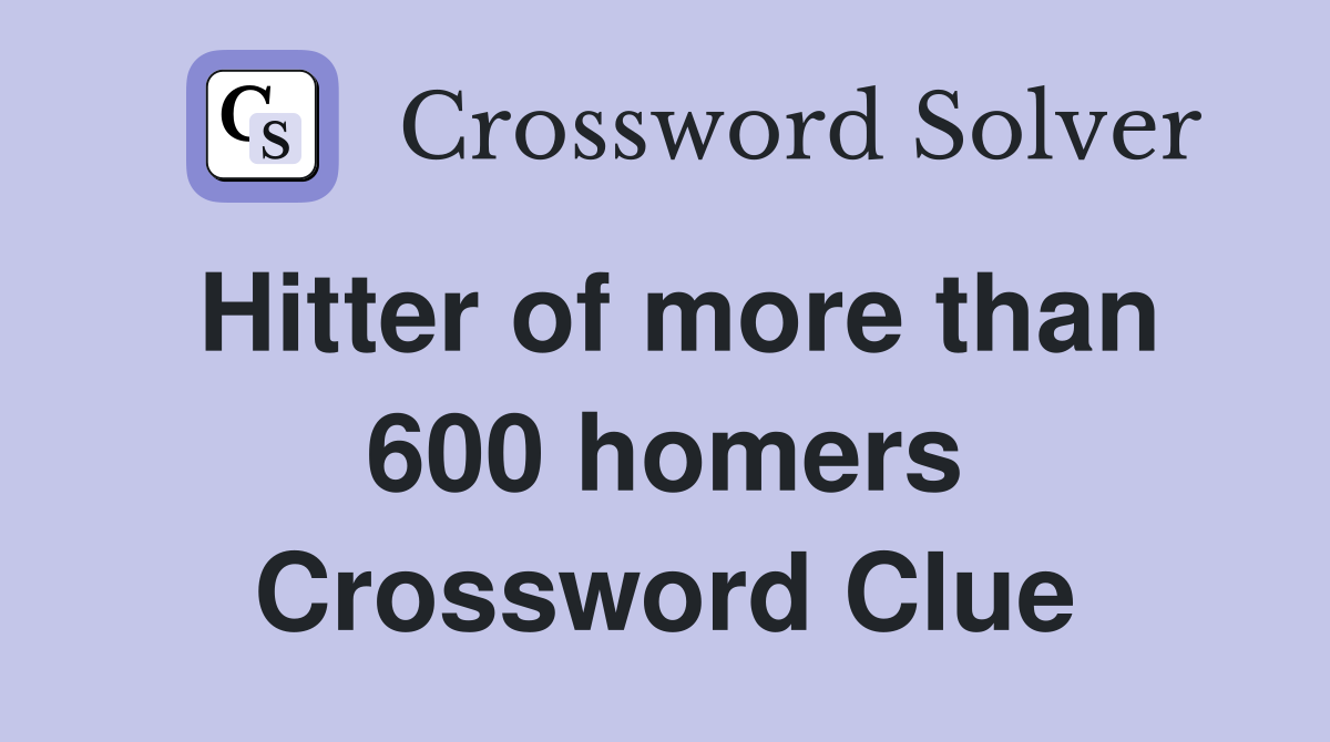 Hitter of more than 600 homers Crossword Clue
