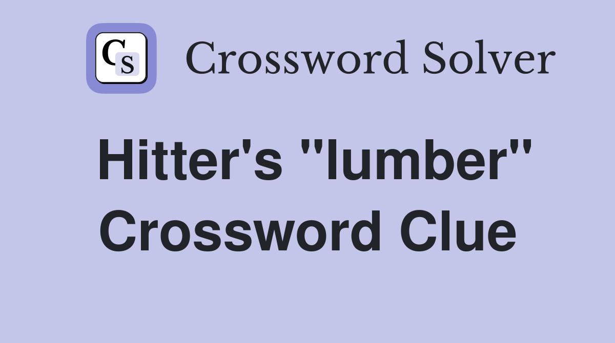 Hitter's "lumber" Crossword Clue