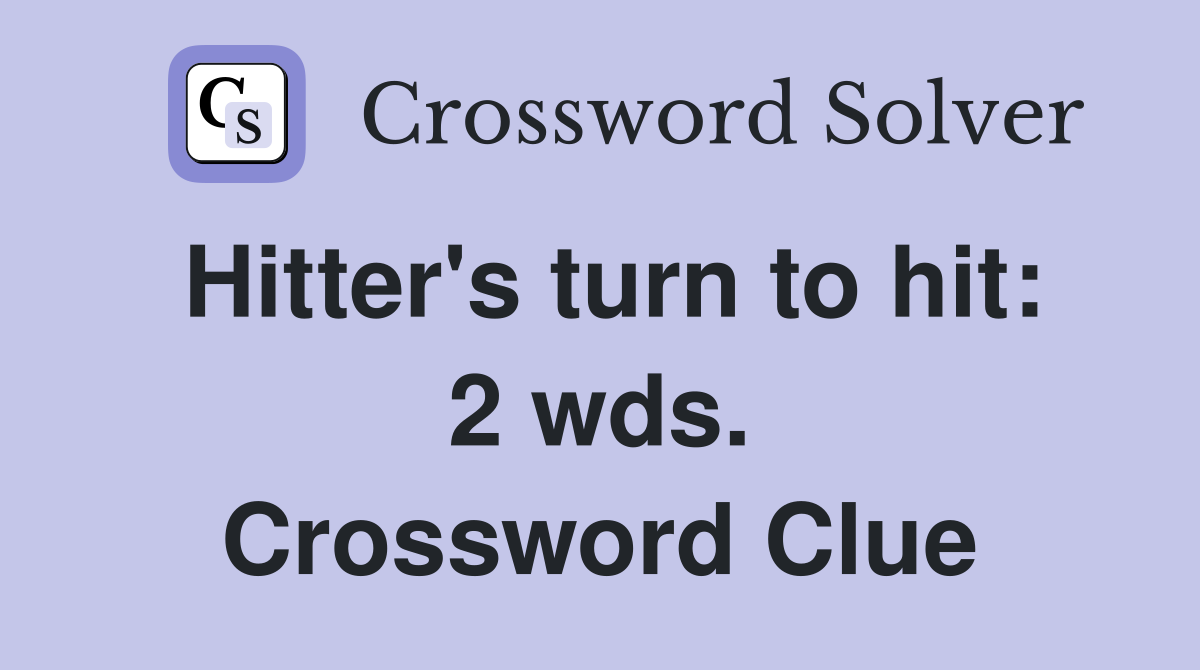 Hitter's turn to hit: 2 wds. Crossword Clue