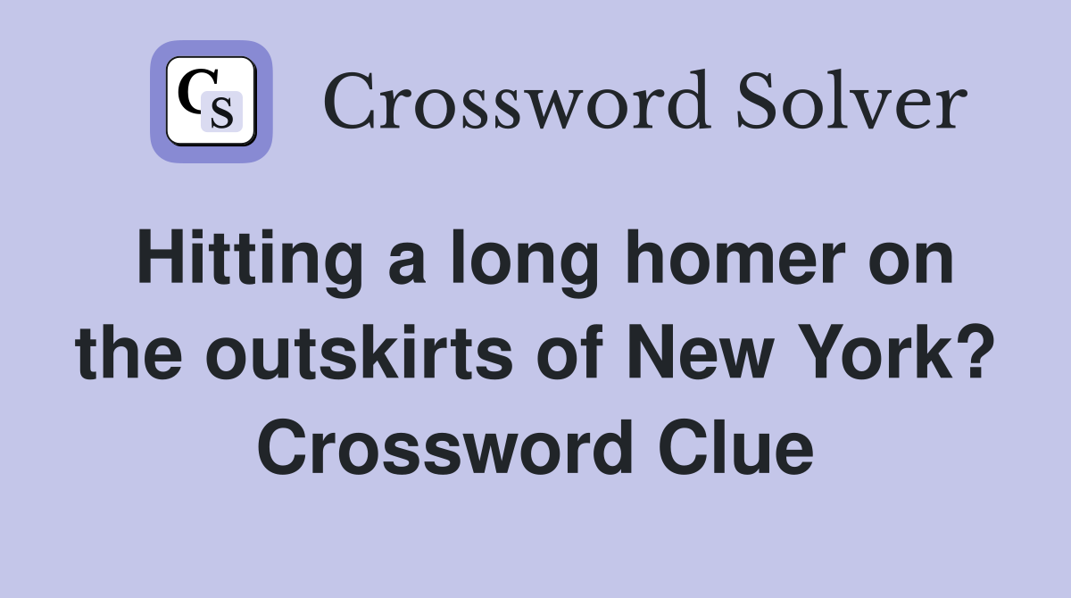 Hitting a long homer on the outskirts of New York? Crossword Clue
