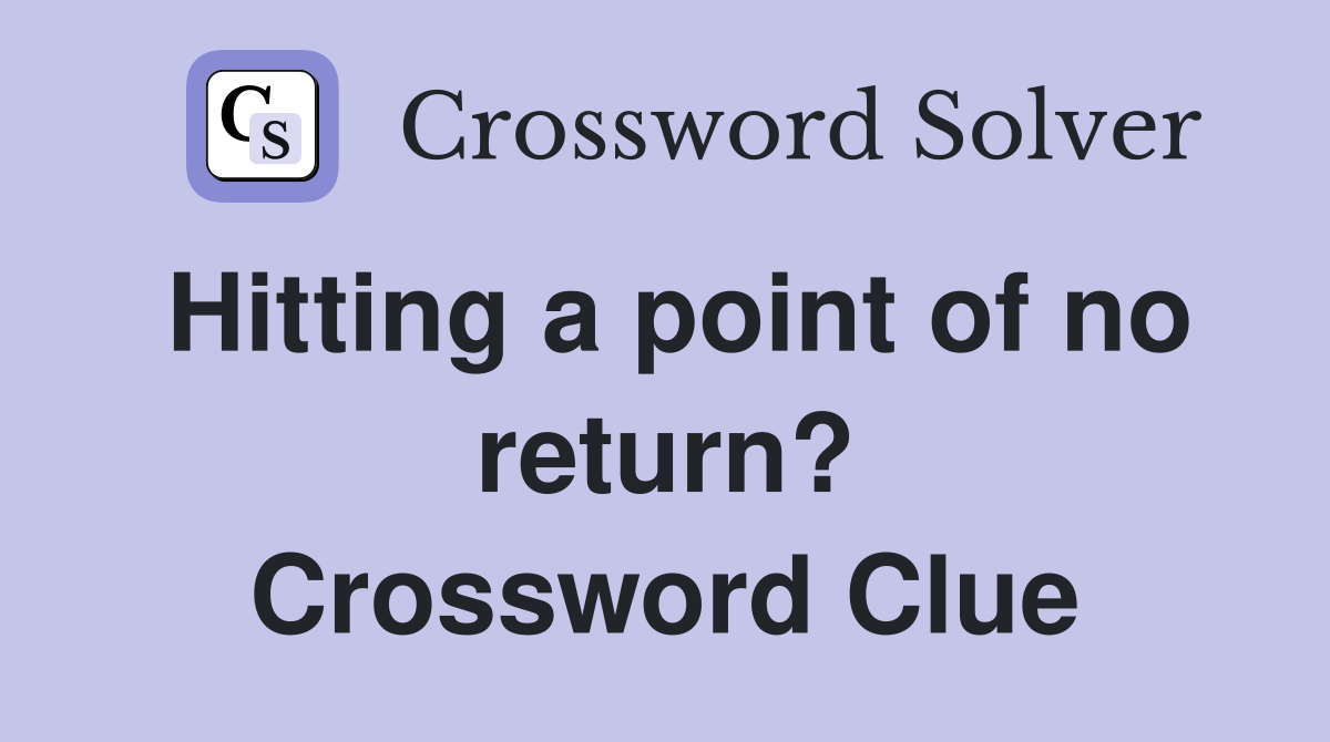Hitting a point of no return? Crossword Clue