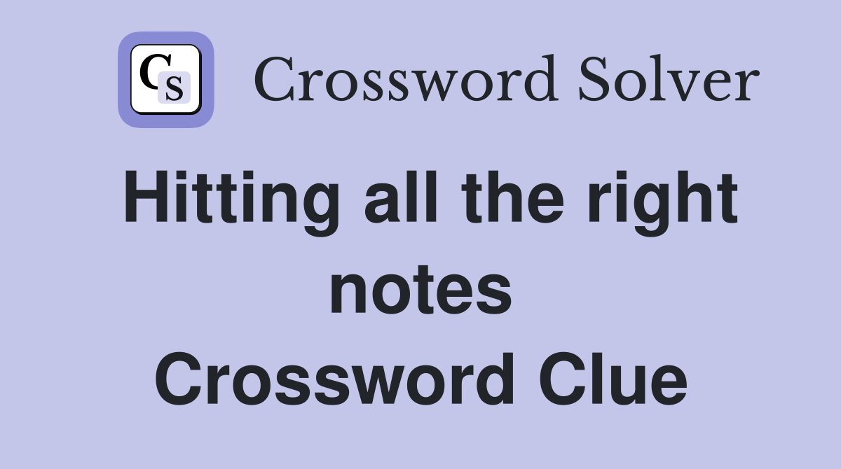 Hitting all the right notes Crossword Clue