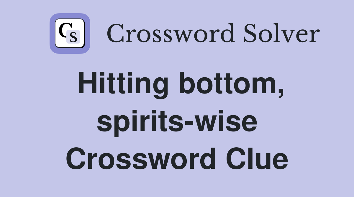 Hitting bottom, spirits-wise Crossword Clue