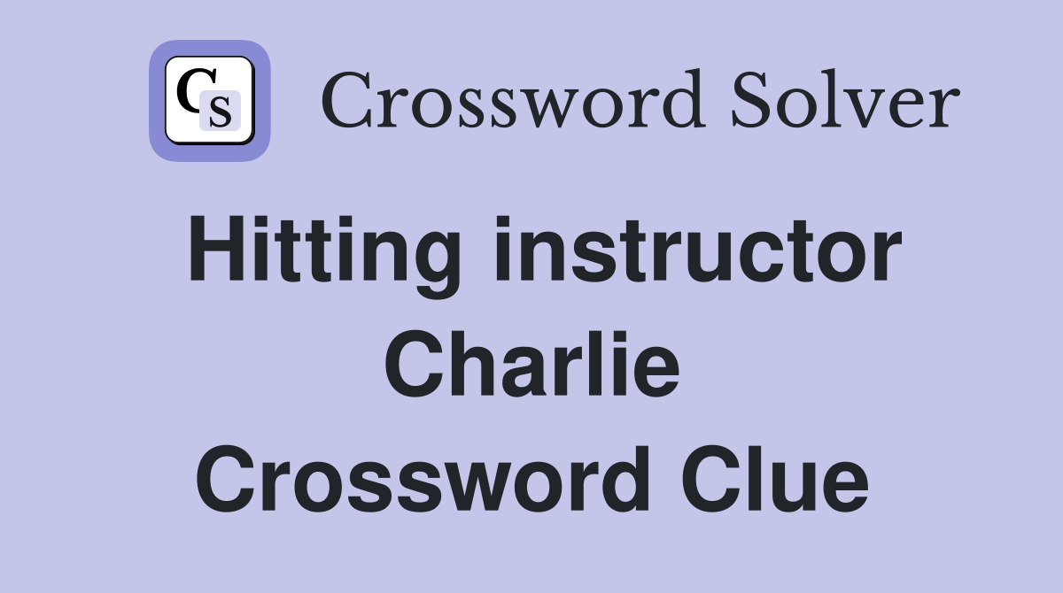 Hitting instructor Charlie Crossword Clue
