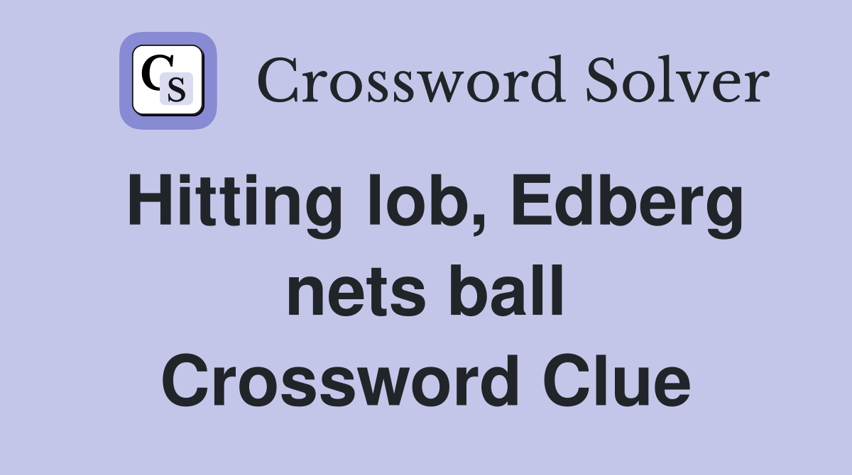Hitting lob, Edberg nets ball Crossword Clue