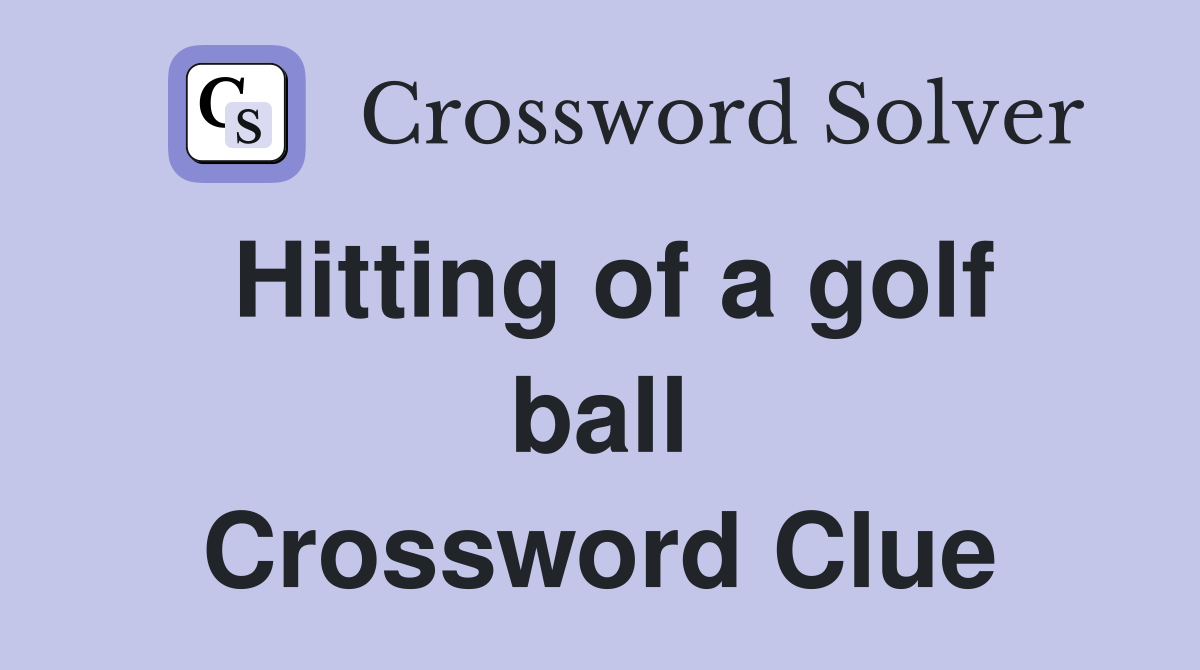 Hitting of a golf ball Crossword Clue