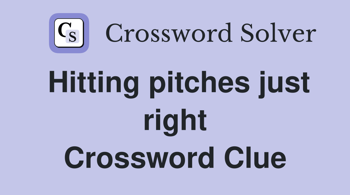Hitting pitches just right Crossword Clue