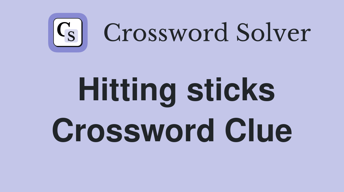 Hitting sticks Crossword Clue