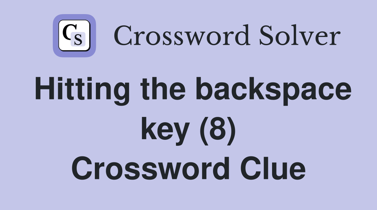 Hitting the backspace key (8) Crossword Clue