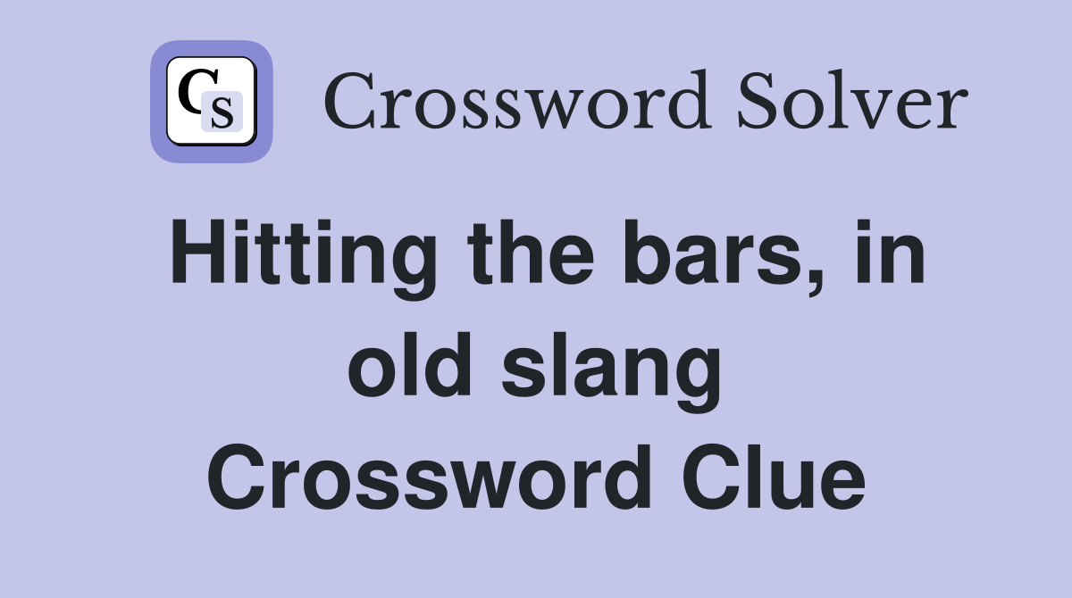 Hitting the bars, in old slang Crossword Clue