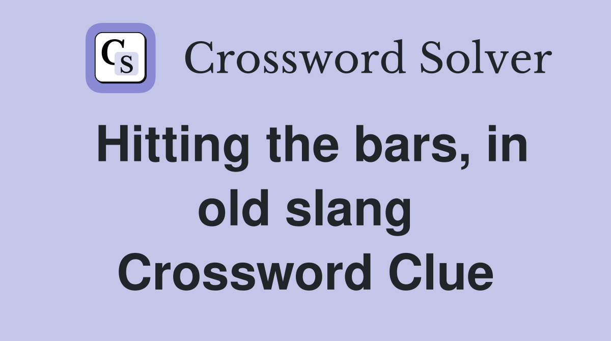 Hitting the bars in old slang Crossword Clue Answers Crossword Solver