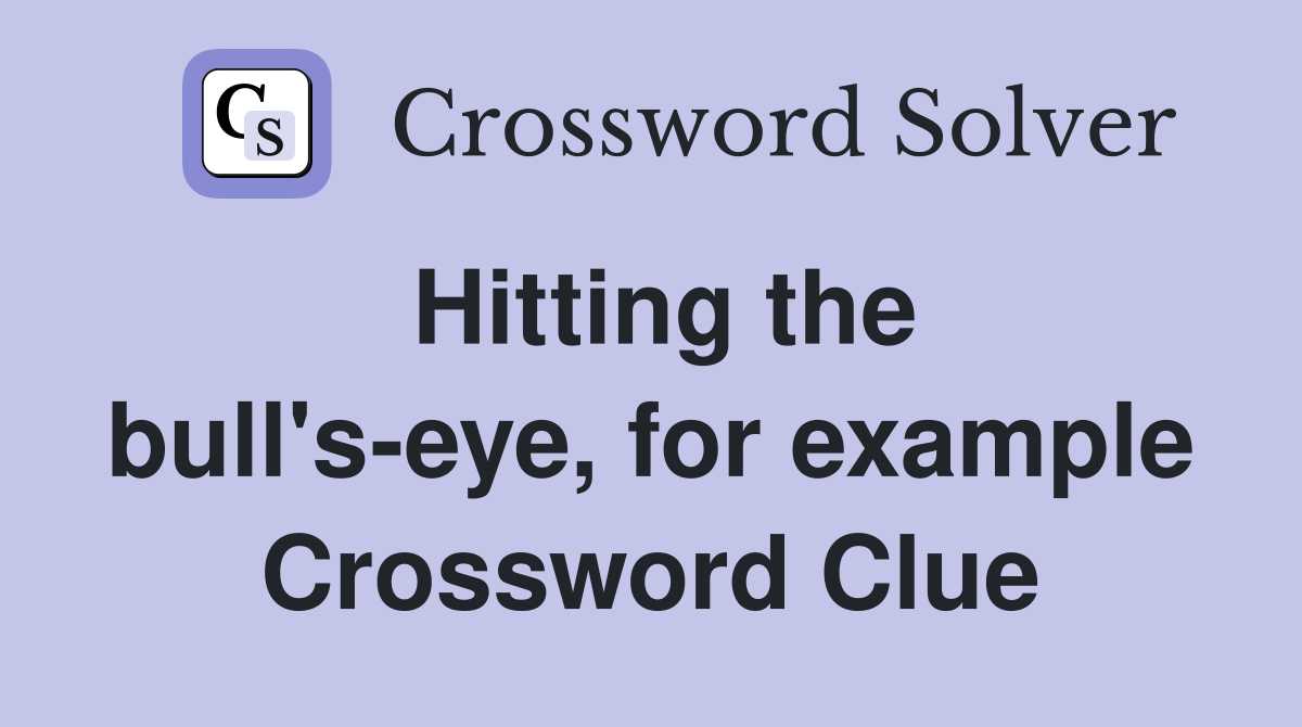 Hitting the bull's-eye, for example Crossword Clue