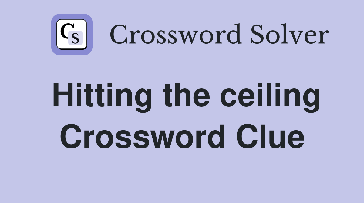Hitting the ceiling Crossword Clue
