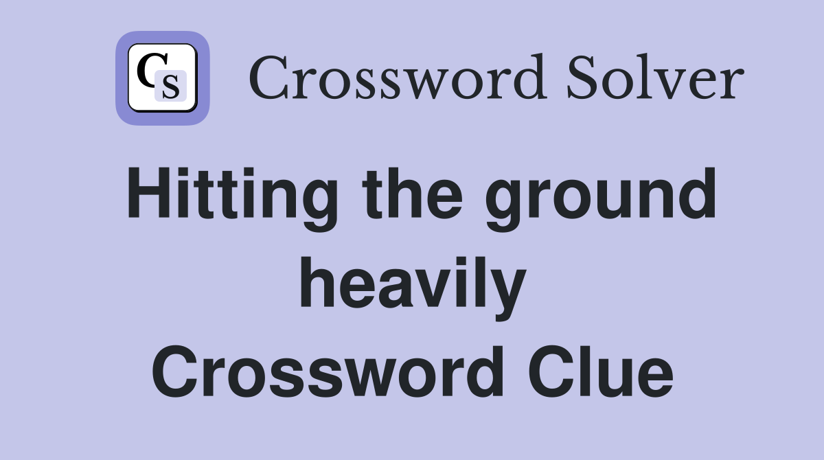 Hitting the ground heavily Crossword Clue