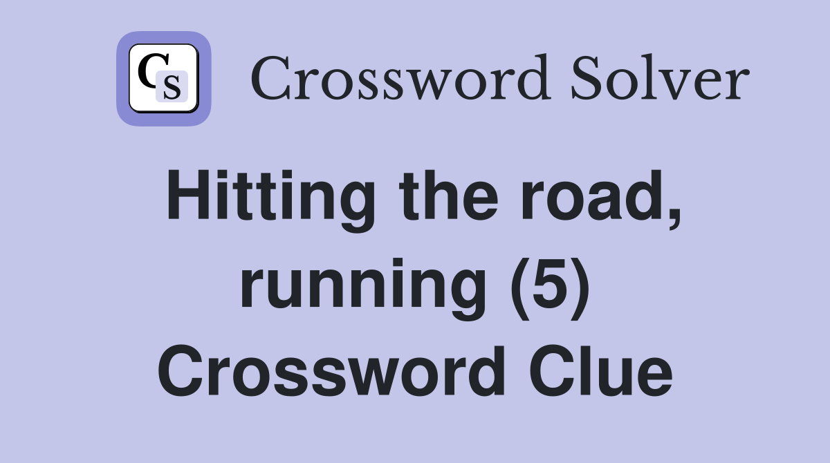 Hitting the road, running (5) Crossword Clue
