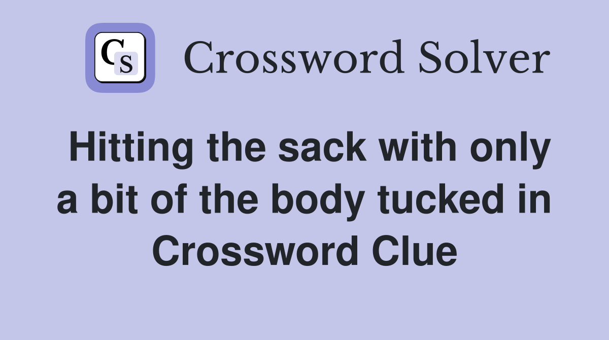 Hitting the sack with only a bit of the body tucked in Crossword Clue
