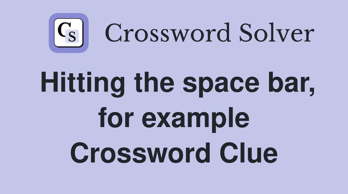 Hitting the space bar, for example Crossword Clue