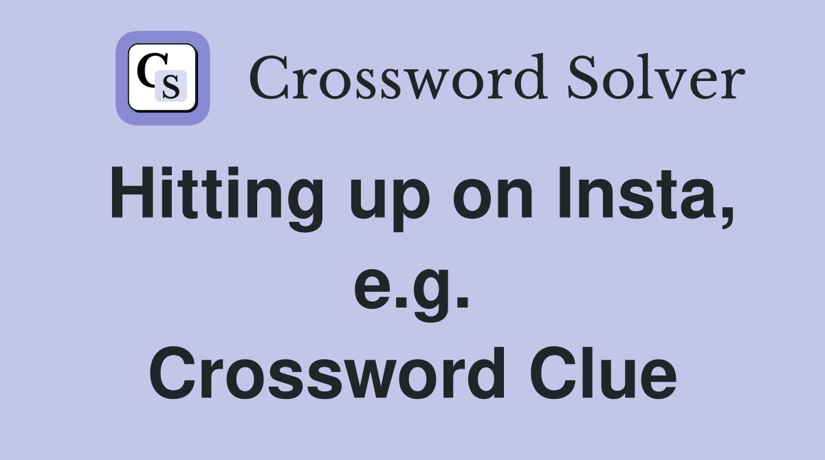 Hitting up on Insta, e.g. Crossword Clue