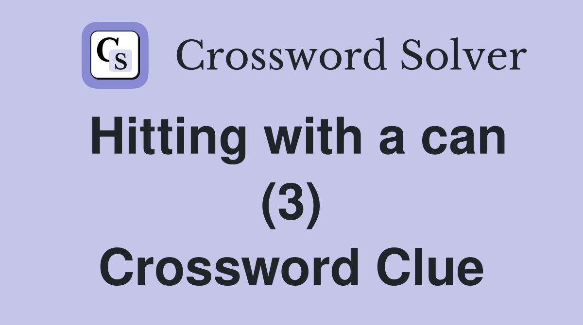 Hitting with a can (3) Crossword Clue
