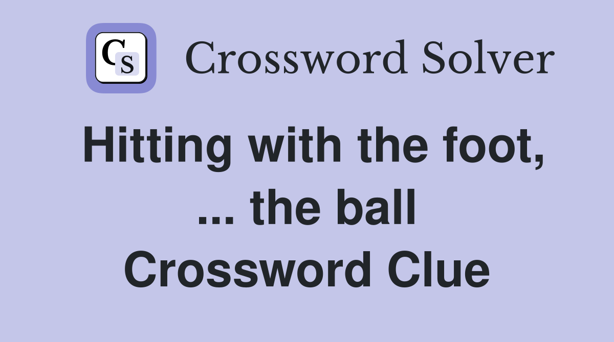 Hitting with the foot, ... the ball Crossword Clue