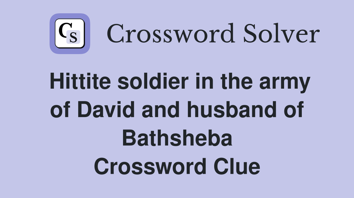 Hittite soldier in the army of David and husband of Bathsheba Crossword Clue