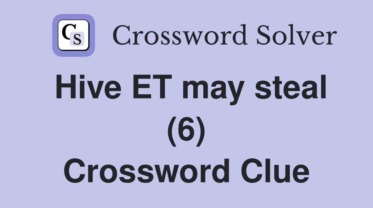 Hive ET may steal (6) Crossword Clue