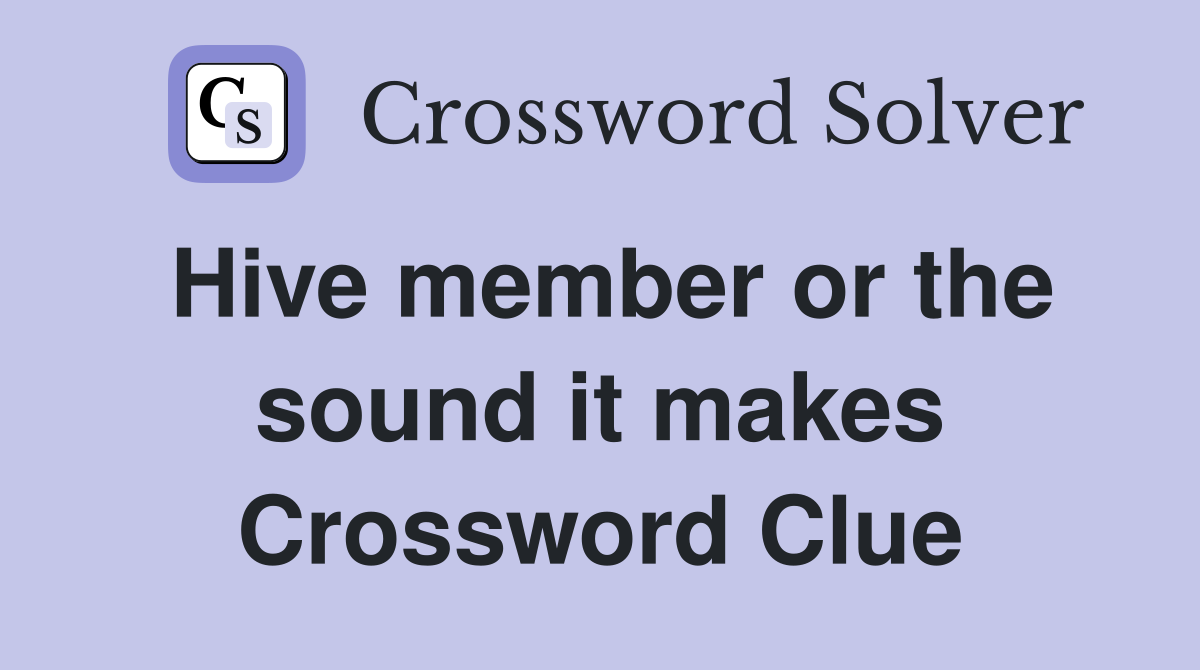 Hive member or the sound it makes Crossword Clue