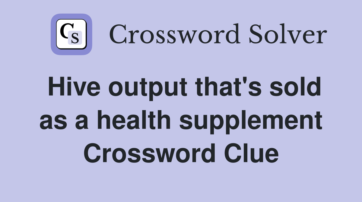 Hive output that's sold as a health supplement Crossword Clue