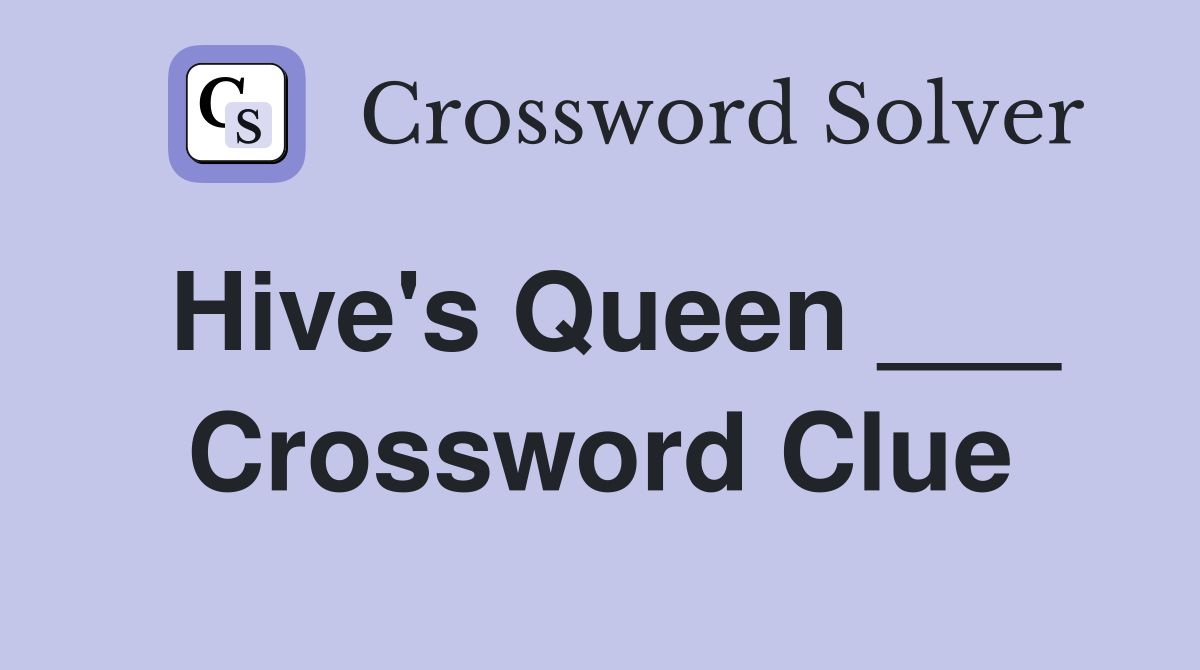 Hive's Queen ___ Crossword Clue