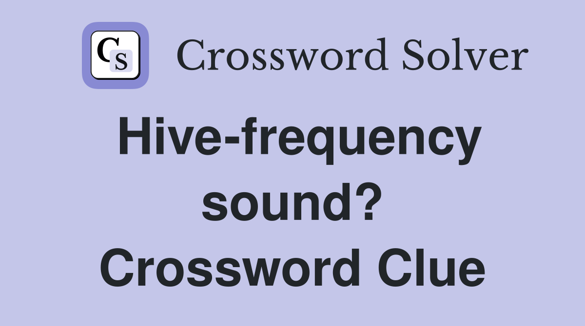 Hive-frequency sound? Crossword Clue