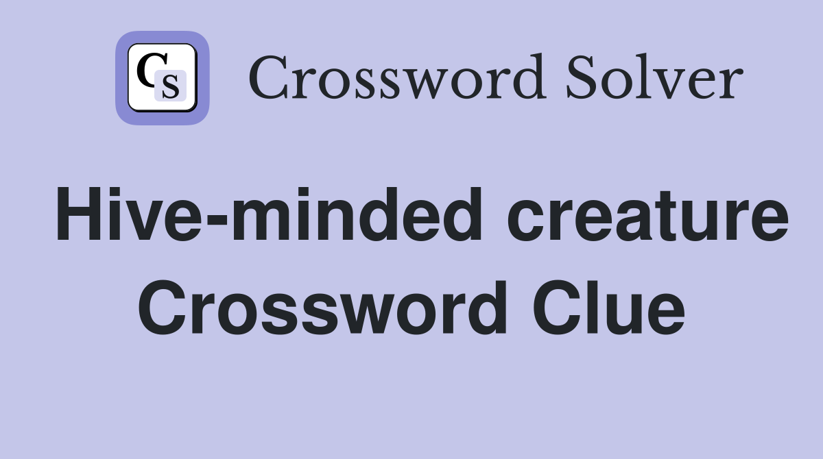 Hive-minded creature Crossword Clue