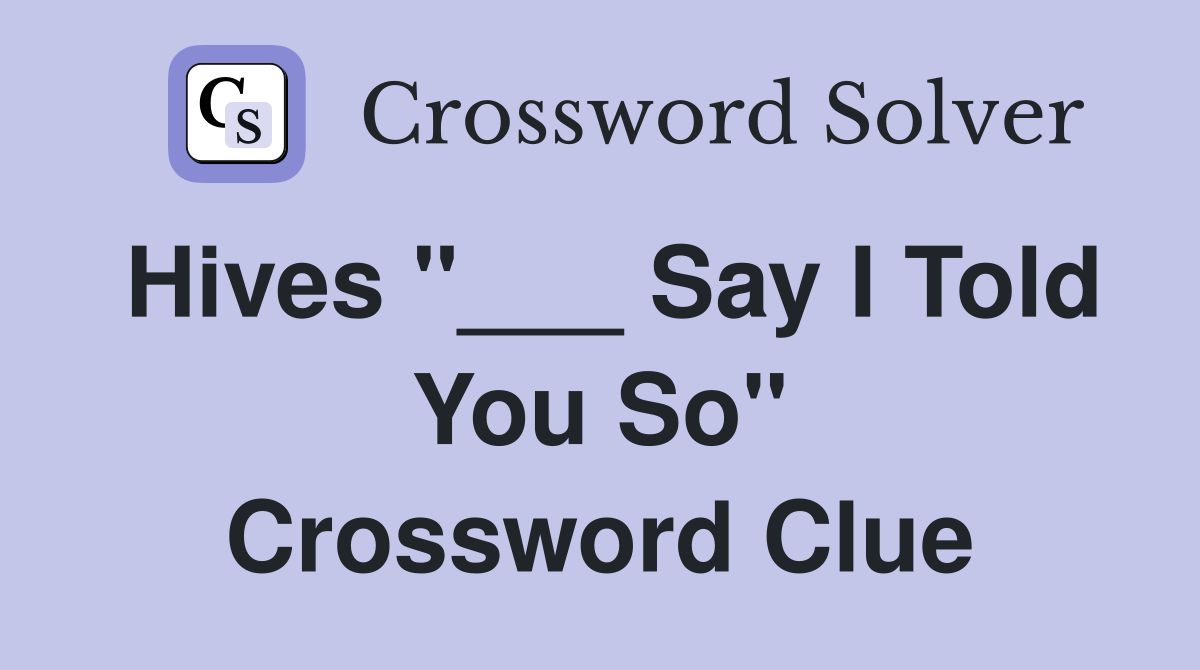 Hives "___ Say I Told You So" Crossword Clue