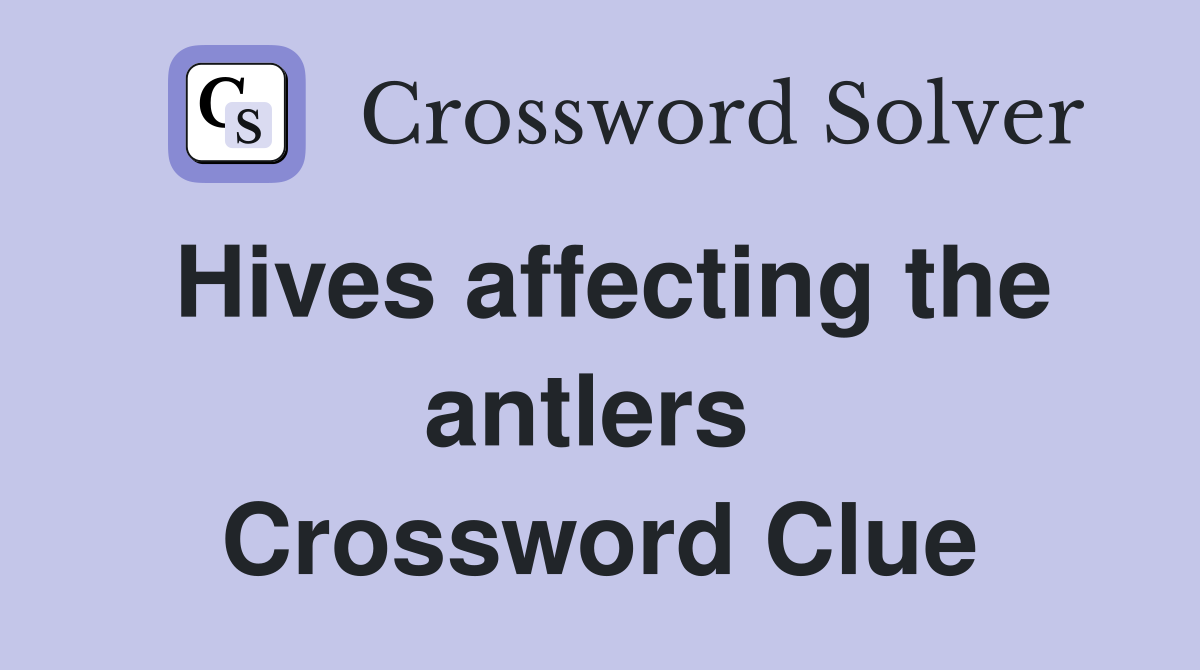Hives affecting the antlers  Crossword Clue