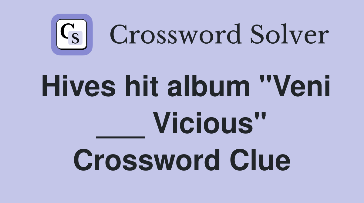Hives hit album "Veni ___ Vicious" Crossword Clue