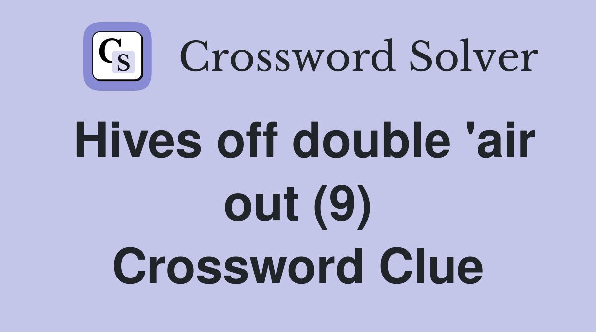 Hives off double 'air out (9) Crossword Clue