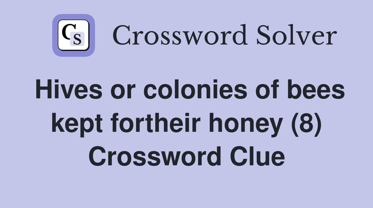 Hives or colonies of bees kept fortheir honey (8) Crossword Clue