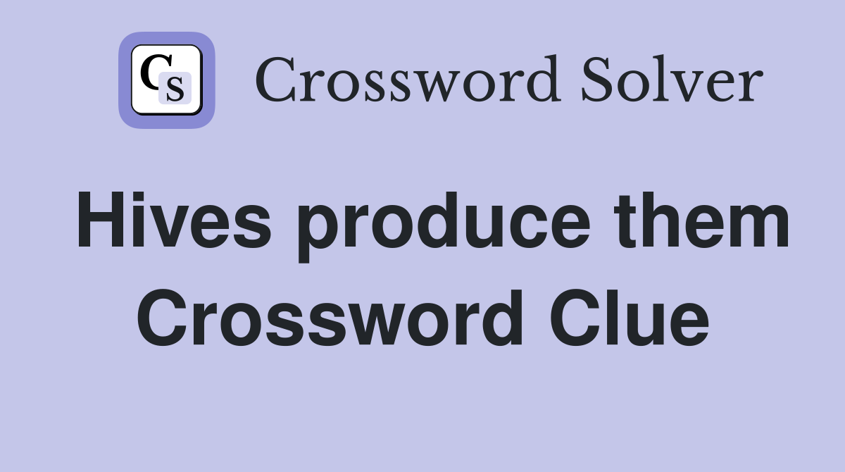 Hives produce them Crossword Clue