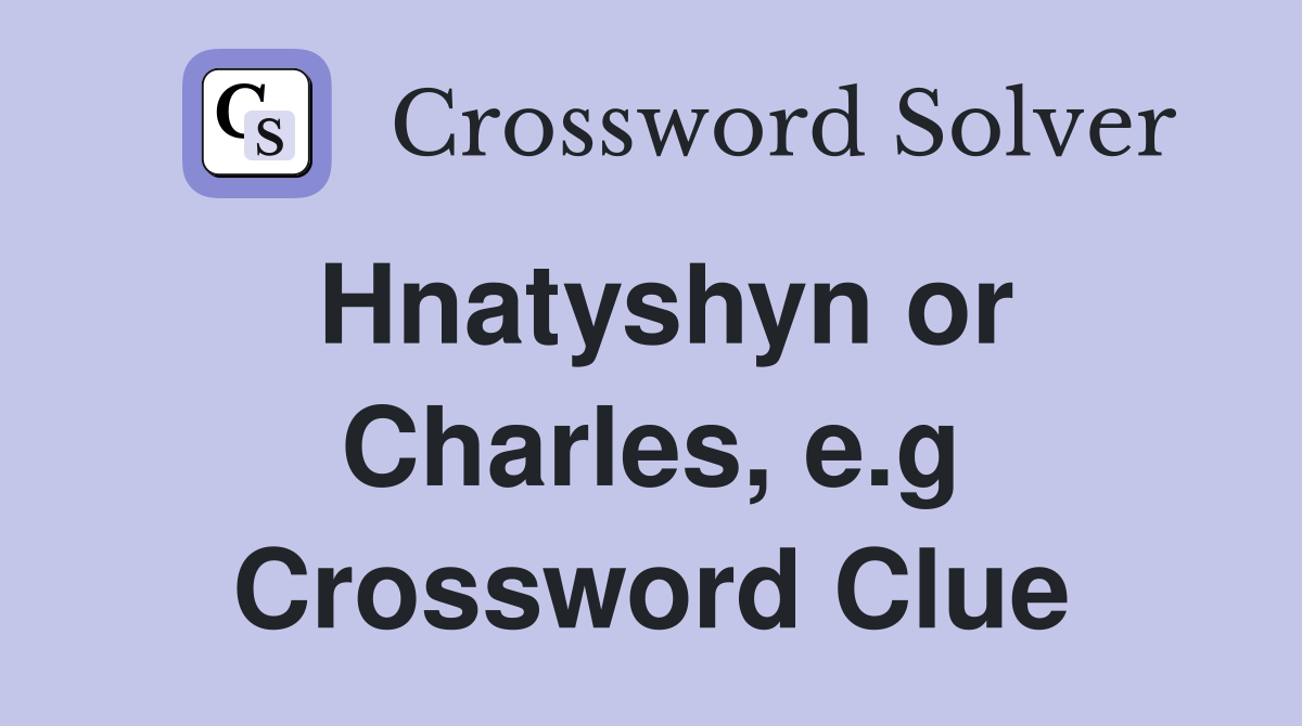 Hnatyshyn or Charles, e.g Crossword Clue