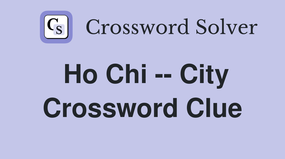 Ho Chi -- City Crossword Clue