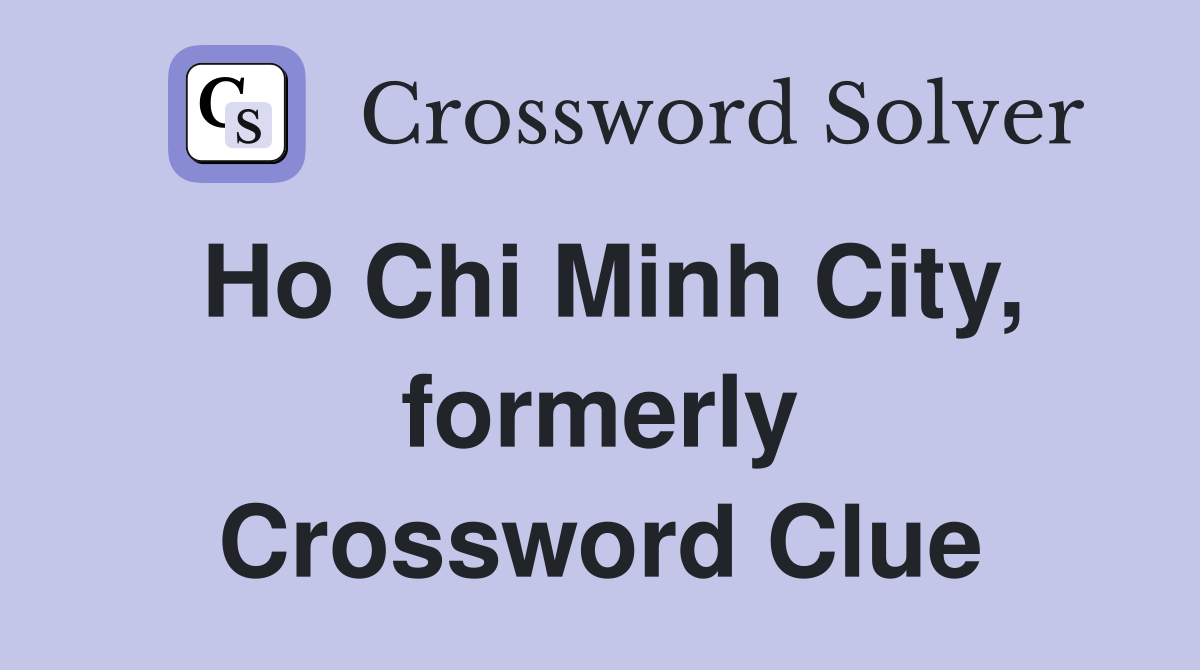 Ho Chi Minh City, formerly Crossword Clue