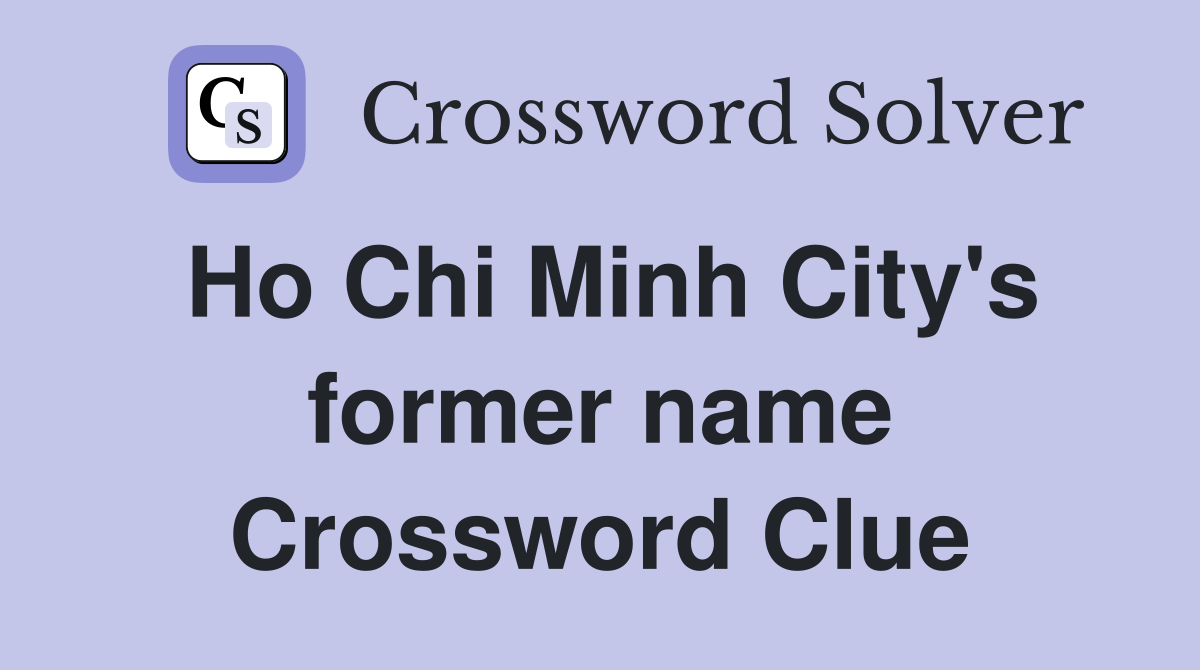 Ho Chi Minh City's former name Crossword Clue