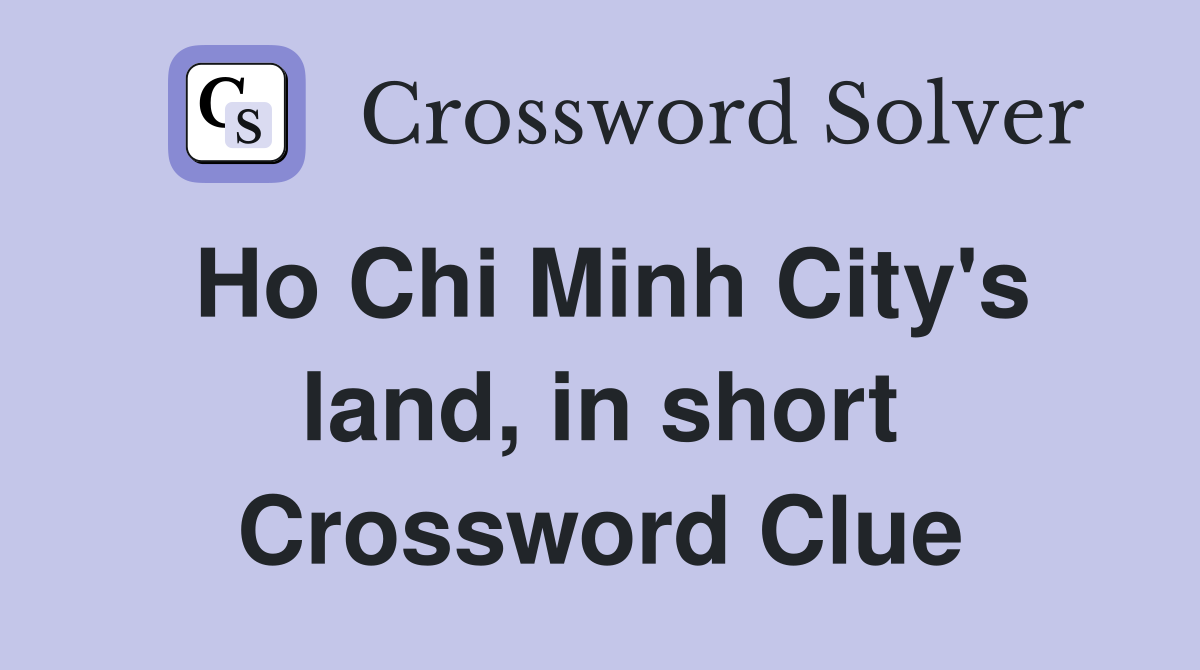 Ho Chi Minh City's land, in short Crossword Clue